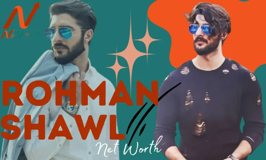 Rohman Shawl Net Worth