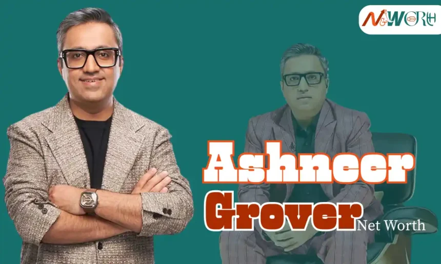 Ashneer Grover Net Worth